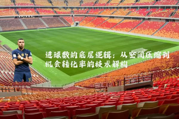 进球数的底层逻辑：从空间压缩到机会转化率的技术解构