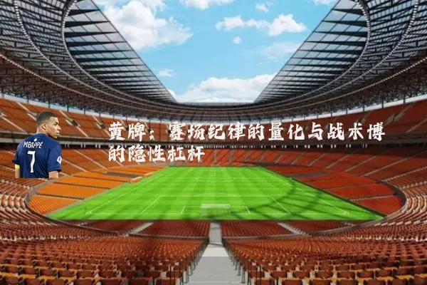 黄牌:赛场纪律的量化与战术博弈的隐性杠杆